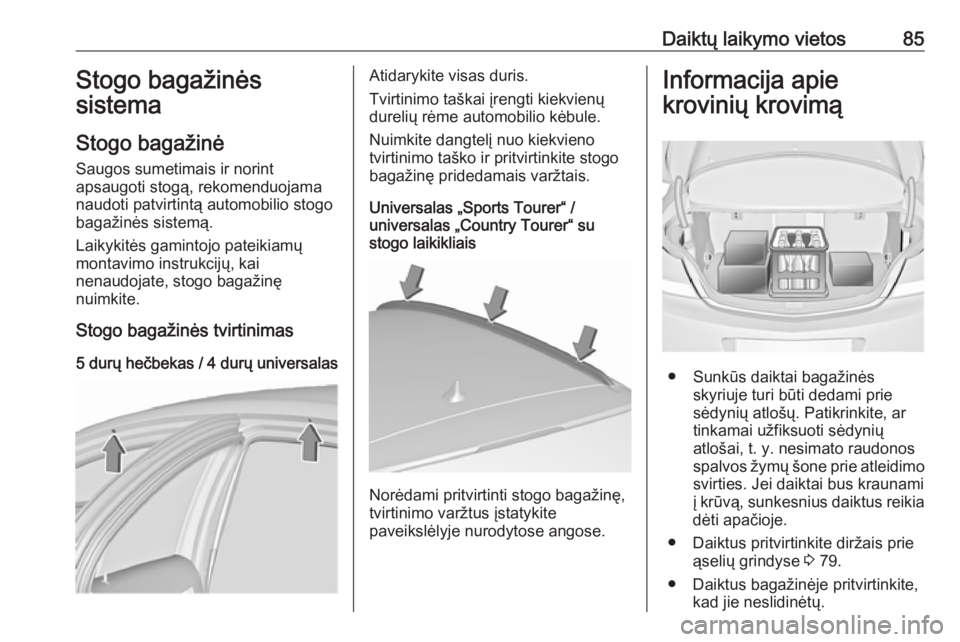OPEL INSIGNIA 2016.5 Savininko vadovas (in Lithuanian) Daiktų laikymo vietos85Stogo bagažinės
sistema
Stogo bagažinė Saugos sumetimais ir norint
apsaugoti stogą, rekomenduojama
naudoti patvirtintą automobilio stogo
bagažinės sistemą.
Laikykitės OPEL INSIGNIA 2016.5 Savininko vadovas (in Lithuanian) Daiktų laikymo vietos85Stogo bagažinės
sistema
Stogo bagažinė Saugos sumetimais ir norint
apsaugoti stogą, rekomenduojama
naudoti patvirtintą automobilio stogo
bagažinės sistemą.
Laikykitės
