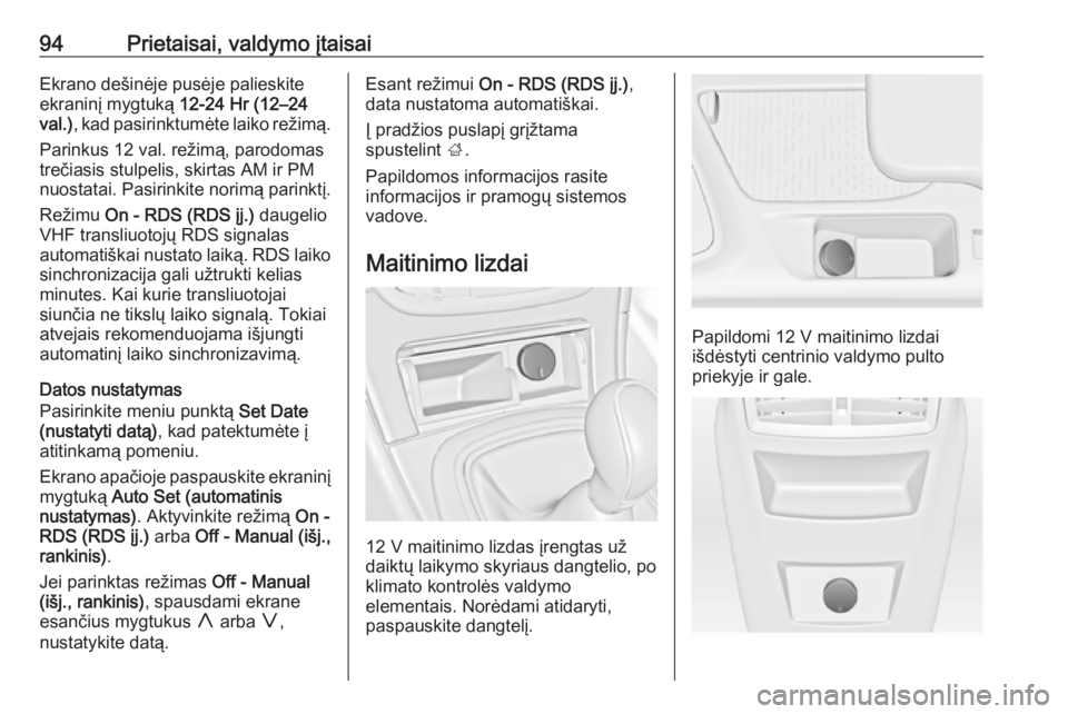 OPEL INSIGNIA 2016.5  Savininko vadovas (in Lithuanian) 94Prietaisai, valdymo įtaisaiEkrano dešinėje pusėje palieskite
ekraninį mygtuką  12-24 Hr (12–24
val.) , kad pasirinktumėte laiko režimą.
Parinkus 12 val. režimą, parodomas
trečiasis stu
