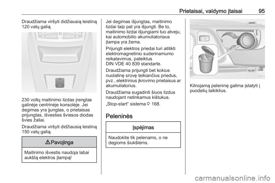 OPEL INSIGNIA 2016.5  Savininko vadovas (in Lithuanian) Prietaisai, valdymo įtaisai95Draudžiama viršyti didžiausią leistiną
120 vatų galią.
230 voltų maitinimo lizdas įrengtas
galinėje centrinėje konsolėje. Jei
degimas yra įjungtas, o prietai