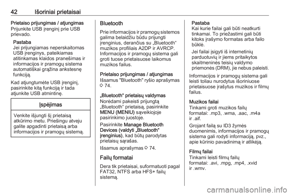 OPEL INSIGNIA 2017  Informacijos ir pramogų sistemos vadovas (in Lithuanian) 42Išoriniai prietaisaiPrietaiso prijungimas / atjungimas
Prijunkite USB įrenginį prie USB
prievado.
Pastaba
Jei prijungiamas neperskaitomas
USB įrenginys, pateikiamas
atitinkamas klaidos pranešim