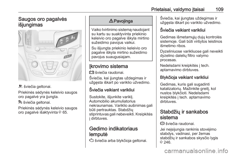 OPEL INSIGNIA 2017 Savininko vadovas (in Lithuanian) Prietaisai, valdymo įtaisai109Saugos oro pagalvėsišjungimas
V šviečia geltonai.
Priekinės sėdynės keleivio saugos
oro pagalvė yra įjungta.
* šviečia geltonai.
Priekinės sėdynės keleiv OPEL INSIGNIA 2017 Savininko vadovas (in Lithuanian) Prietaisai, valdymo įtaisai109Saugos oro pagalvėsišjungimas
V šviečia geltonai.
Priekinės sėdynės keleivio saugos
oro pagalvė yra įjungta.
* šviečia geltonai.
Priekinės sėdynės keleiv
