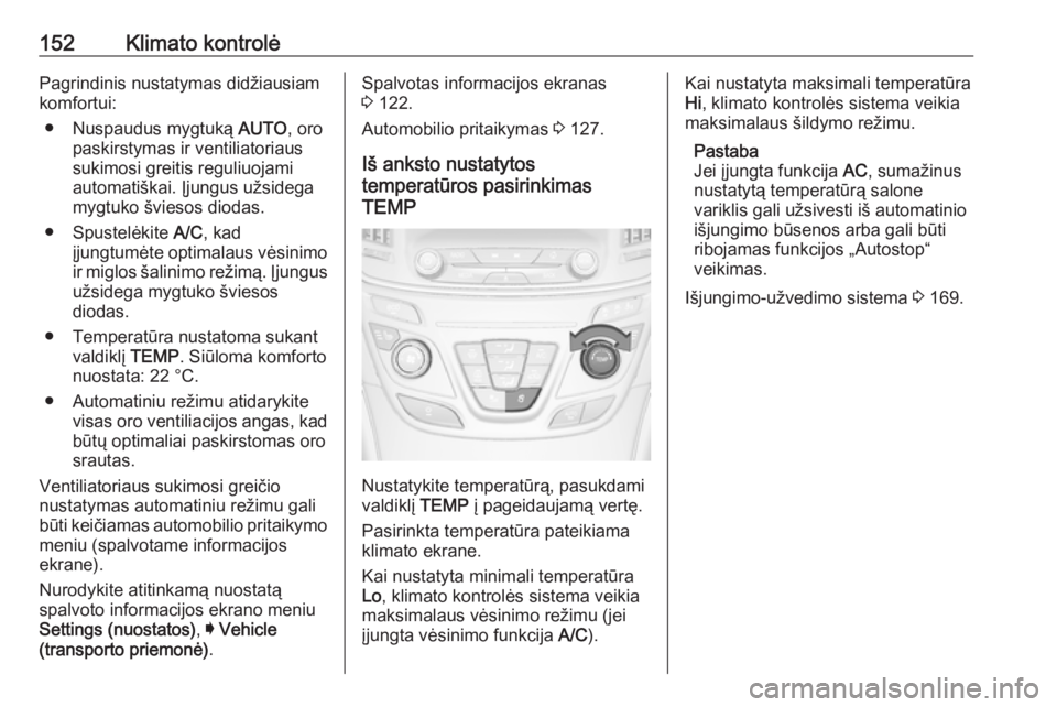 OPEL INSIGNIA 2017  Savininko vadovas (in Lithuanian) 152Klimato kontrolėPagrindinis nustatymas didžiausiamkomfortui:
● Nuspaudus mygtuką  AUTO, oro
paskirstymas ir ventiliatoriaus sukimosi greitis reguliuojami
automatiškai. Įjungus užsidega
mygt