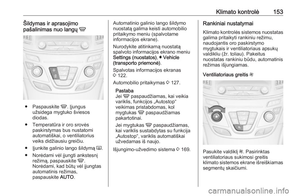OPEL INSIGNIA 2017  Savininko vadovas (in Lithuanian) Klimato kontrolė153Šildymas ir aprasojimo
pašalinimas nuo langų  V
●
Paspauskite  V. Įjungus
užsidega mygtuko šviesos
diodas.
● Temperatūra ir oro srovės paskirstymas bus nustatomi
automa