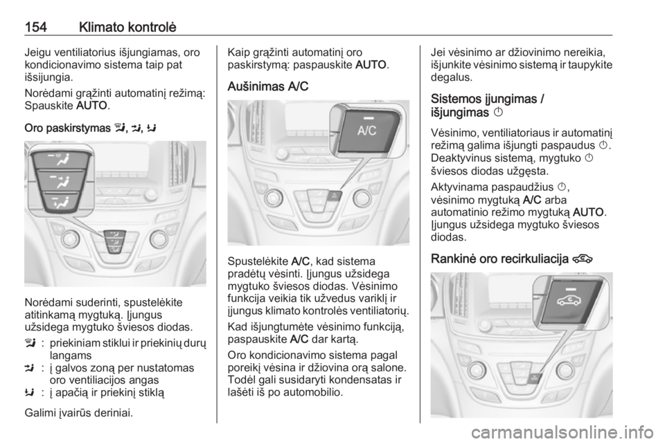 OPEL INSIGNIA 2017  Savininko vadovas (in Lithuanian) 154Klimato kontrolėJeigu ventiliatorius išjungiamas, oro
kondicionavimo sistema taip pat
išsijungia.
Norėdami grąžinti automatinį režimą:
Spauskite  AUTO.
Oro paskirstymas  l, M , K
Norėdami