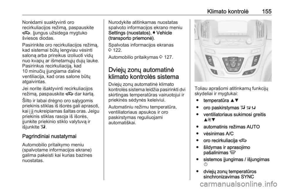OPEL INSIGNIA 2017  Savininko vadovas (in Lithuanian) Klimato kontrolė155Norėdami suaktyvinti oro
recirkuliacijos režimą, paspauskite
4 . Įjungus užsidega mygtuko
šviesos diodas.
Pasirinkite oro recirkuliacijos režimą,
kad sistemai būtų lengvi