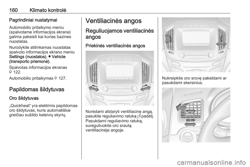 OPEL INSIGNIA 2017  Savininko vadovas (in Lithuanian) 160Klimato kontrolėPagrindiniai nustatymaiAutomobilio pritaikymo meniu
(spalvotame informacijos ekrane)
galima pakeisti kai kurias bazines
nuostatas.
Nurodykite atitinkamas nuostatas
spalvoto informa