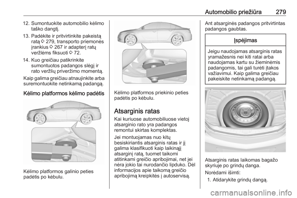 OPEL INSIGNIA 2017  Savininko vadovas (in Lithuanian) Automobilio priežiūra27912. Sumontuokite automobilio kėlimotaško dangtį.
13. Padėkite ir pritvirtinkite pakeistą ratą  3 279, transporto priemonės
įrankius  3 267 ir adapterį ratų
veržlė