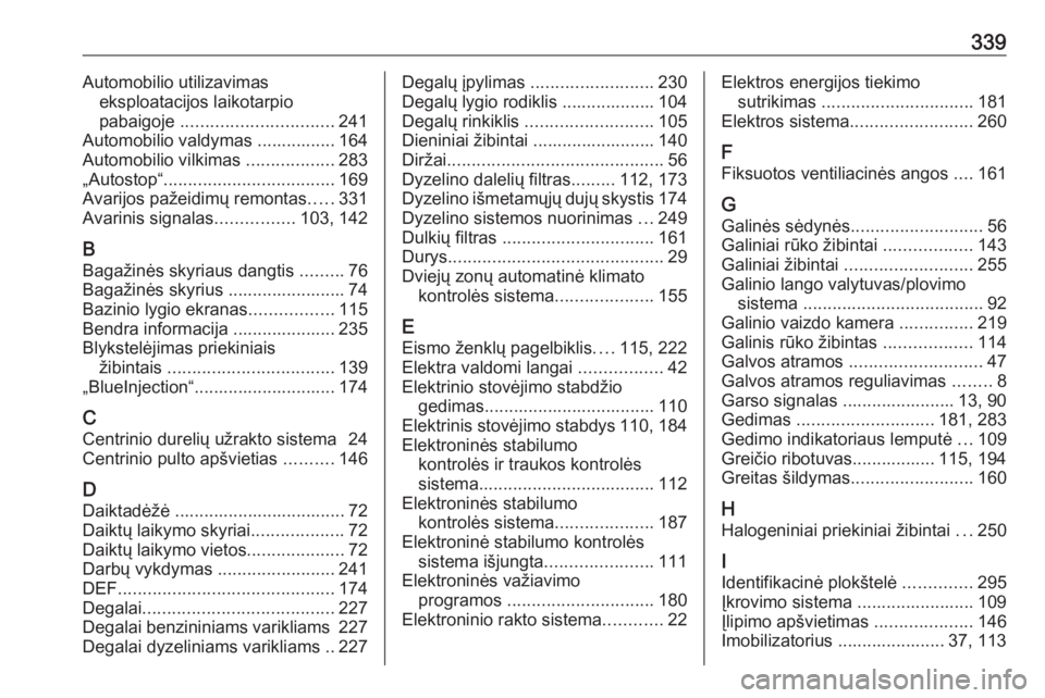 OPEL INSIGNIA 2017  Savininko vadovas (in Lithuanian) 339Automobilio utilizavimaseksploatacijos laikotarpio
pabaigoje  ............................... 241
Automobilio valdymas ................ 164
Automobilio vilkimas  ..................283
„Autostop