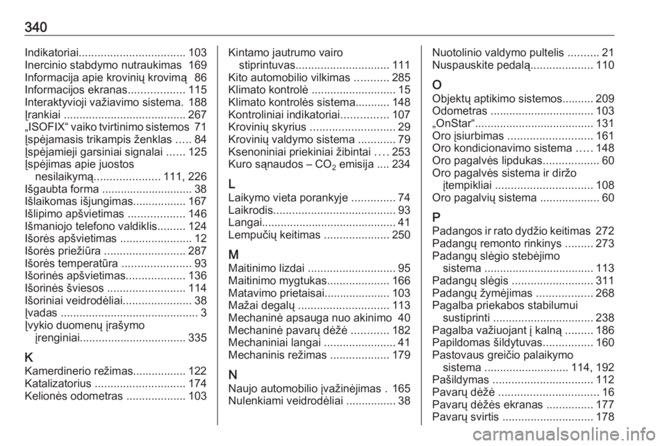 OPEL INSIGNIA 2017  Savininko vadovas (in Lithuanian) 340Indikatoriai.................................. 103
Inercinio stabdymo nutraukimas  169
Informacija apie krovinių krovimą  86
Informacijos ekranas ..................115
Interaktyvioji važiavimo s