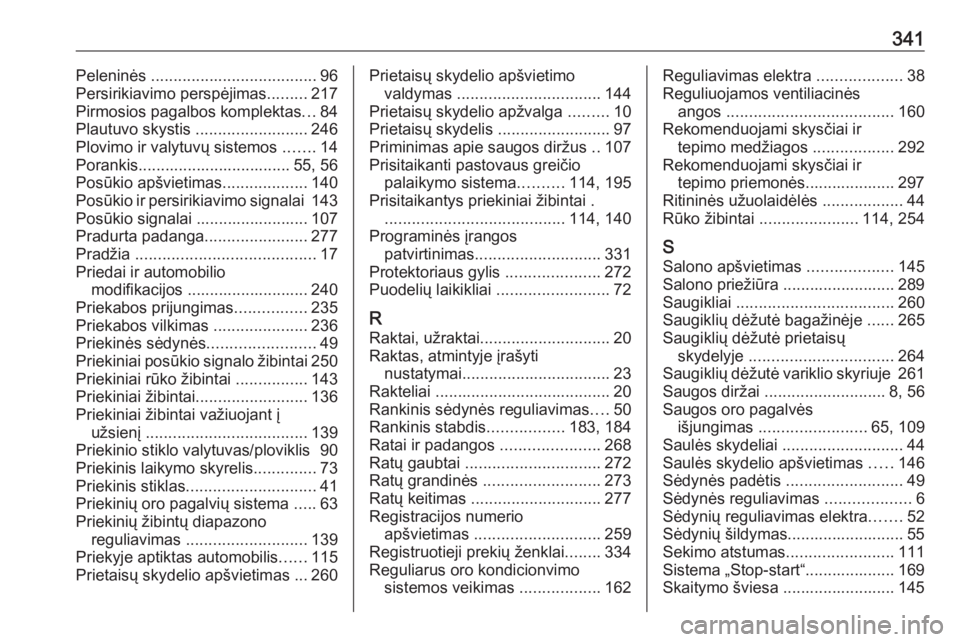 OPEL INSIGNIA 2017  Savininko vadovas (in Lithuanian) 341Peleninės ..................................... 96
Persirikiavimo perspėjimas .........217
Pirmosios pagalbos komplektas ...84
Plautuvo skystis  .........................246
Plovimo ir valytuvų 