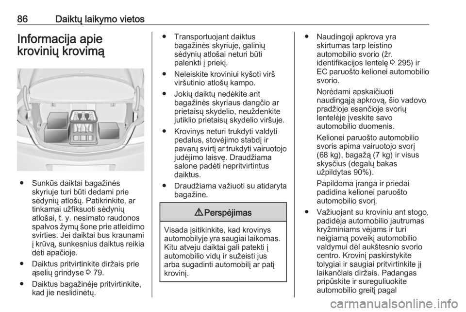 OPEL INSIGNIA 2017 Savininko vadovas (in Lithuanian) 86Daiktų laikymo vietosInformacija apie
krovinių krovimą
● Sunkūs daiktai bagažinės skyriuje turi būti dedami prie
sėdynių atlošų. Patikrinkite, ar
tinkamai užfiksuoti sėdynių
atlošai OPEL INSIGNIA 2017 Savininko vadovas (in Lithuanian) 86Daiktų laikymo vietosInformacija apie
krovinių krovimą
● Sunkūs daiktai bagažinės skyriuje turi būti dedami prie
sėdynių atlošų. Patikrinkite, ar
tinkamai užfiksuoti sėdynių
atlošai