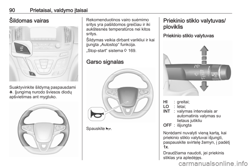OPEL INSIGNIA 2017 Savininko vadovas (in Lithuanian) 90Prietaisai, valdymo įtaisaiŠildomas vairas
Suaktyvinkite šildymą paspausdami
* . Įjungimą nurodo šviesos diodų
apšvietimas ant mygtuko.
Rekomenduotinos vairo suėmimo
sritys yra pašildomos OPEL INSIGNIA 2017 Savininko vadovas (in Lithuanian) 90Prietaisai, valdymo įtaisaiŠildomas vairas
Suaktyvinkite šildymą paspausdami
* . Įjungimą nurodo šviesos diodų
apšvietimas ant mygtuko.
Rekomenduotinos vairo suėmimo
sritys yra pašildomos