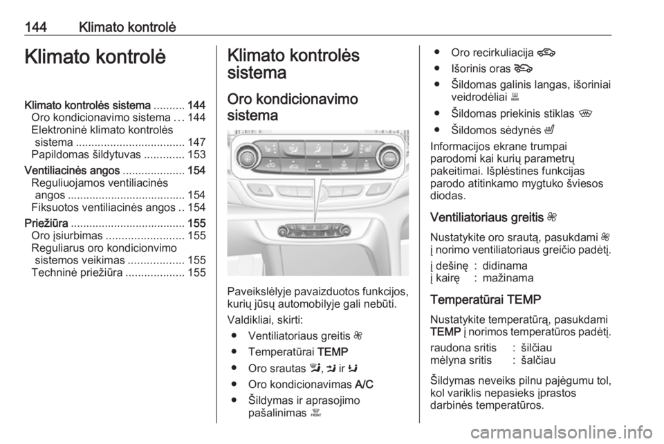 OPEL INSIGNIA BREAK 2017.5 Savininko vadovas (in Lithuanian) 144Klimato kontrolėKlimato kontrolėKlimato kontrolės sistema..........144
Oro kondicionavimo sistema ...144
Elektroninė klimato kontrolės sistema ................................... 147
Papildoma OPEL INSIGNIA BREAK 2017.5 Savininko vadovas (in Lithuanian) 144Klimato kontrolėKlimato kontrolėKlimato kontrolės sistema..........144
Oro kondicionavimo sistema ...144
Elektroninė klimato kontrolės sistema ................................... 147
Papildoma