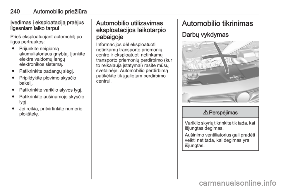 OPEL INSIGNIA BREAK 2017.5 Savininko vadovas (in Lithuanian) 240Automobilio priežiūraĮvedimas į eksploataciją praėjus
ilgesniam laiko tarpui
Prieš eksploatuojant automobilį po
ilgos pertraukos:
● Prijunkite neigiamą akumuliatoriaus gnybtą. Įjunkite OPEL INSIGNIA BREAK 2017.5 Savininko vadovas (in Lithuanian) 240Automobilio priežiūraĮvedimas į eksploataciją praėjus
ilgesniam laiko tarpui
Prieš eksploatuojant automobilį po
ilgos pertraukos:
● Prijunkite neigiamą akumuliatoriaus gnybtą. Įjunkite