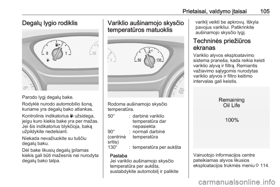 OPEL INSIGNIA BREAK 2017.75  Savininko vadovas (in Lithuanian) Prietaisai, valdymo įtaisai105Degalų lygio rodiklis
Parodo lygį degalų bake.
Rodyklė nurodo automobilio šoną,
kuriame yra degalų bako atlankas.
Kontrolinis indikatorius  Y užsidega,
jeigu kur