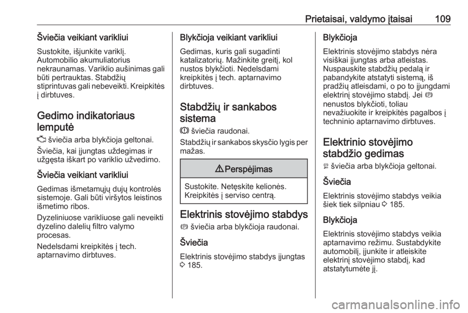 OPEL INSIGNIA BREAK 2017.75  Savininko vadovas (in Lithuanian) Prietaisai, valdymo įtaisai109Šviečia veikiant varikliui
Sustokite, išjunkite variklį.
Automobilio akumuliatorius
nekraunamas. Variklio aušinimas gali būti pertrauktas. Stabdžių
stiprintuvas 