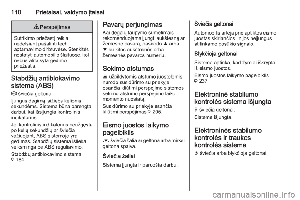 OPEL INSIGNIA BREAK 2017.75  Savininko vadovas (in Lithuanian) 110Prietaisai, valdymo įtaisai9Perspėjimas
Sutrikimo priežastį reikia
nedelsiant pašalinti tech.
aptarnavimo dirbtuvėse. Stenkitės nestatyti automobilio šlaituose, kolnebus atitaisyta gedimo
p