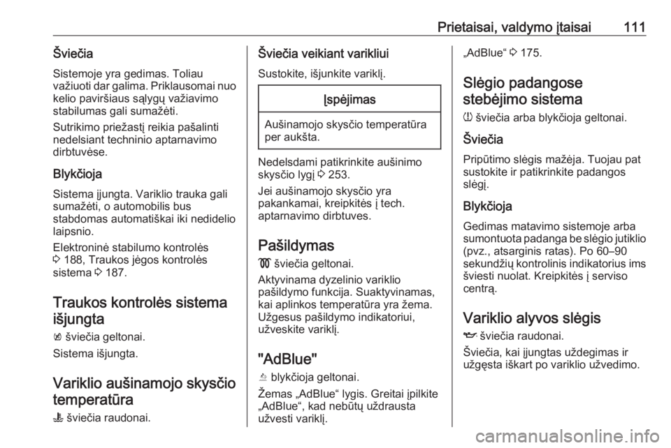 OPEL INSIGNIA BREAK 2017.75  Savininko vadovas (in Lithuanian) Prietaisai, valdymo įtaisai111ŠviečiaSistemoje yra gedimas. Toliauvažiuoti dar galima. Priklausomai nuo kelio paviršiaus sąlygų važiavimo
stabilumas gali sumažėti.
Sutrikimo priežastį reik