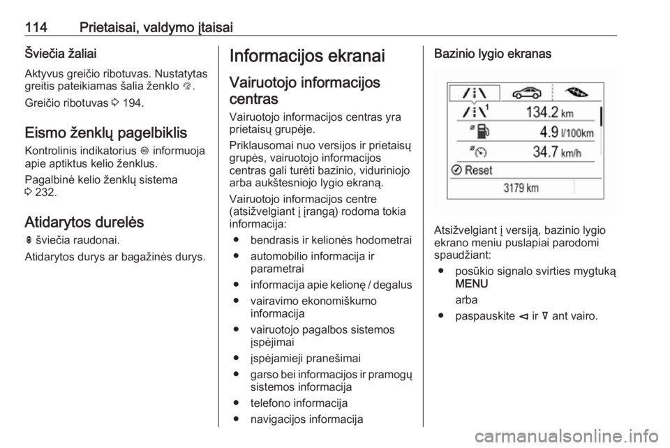 OPEL INSIGNIA BREAK 2017.75  Savininko vadovas (in Lithuanian) 114Prietaisai, valdymo įtaisaiŠviečia žaliaiAktyvus greičio ribotuvas. Nustatytas
greitis pateikiamas šalia ženklo  L.
Greičio ribotuvas  3 194.
Eismo ženklų pagelbiklis
Kontrolinis indikato