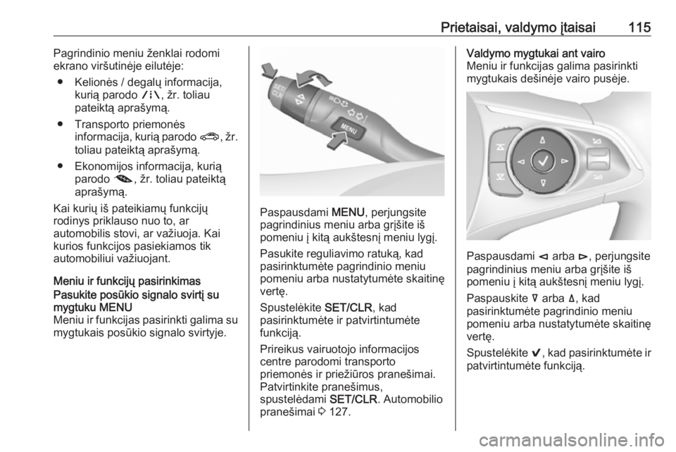 OPEL INSIGNIA BREAK 2017.75 Savininko vadovas (in Lithuanian) Prietaisai, valdymo įtaisai115Pagrindinio meniu ženklai rodomi
ekrano viršutinėje eilutėje:
● Kelionės / degalų informacija, kurią parodo ;, žr. toliau
pateiktą aprašymą.
● Transporto OPEL INSIGNIA BREAK 2017.75 Savininko vadovas (in Lithuanian) Prietaisai, valdymo įtaisai115Pagrindinio meniu ženklai rodomi
ekrano viršutinėje eilutėje:
● Kelionės / degalų informacija, kurią parodo ;, žr. toliau
pateiktą aprašymą.
● Transporto