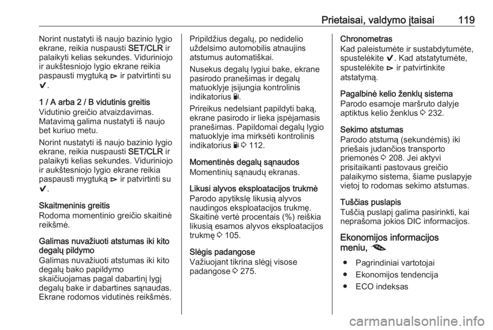 OPEL INSIGNIA BREAK 2017.75  Savininko vadovas (in Lithuanian) Prietaisai, valdymo įtaisai119Norint nustatyti iš naujo bazinio lygioekrane, reikia nuspausti  SET/CLR ir
palaikyti kelias sekundes. Viduriniojo
ir aukštesniojo lygio ekrane reikia
paspausti mygtuk