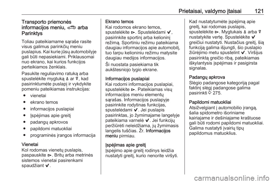 OPEL INSIGNIA BREAK 2017.75  Savininko vadovas (in Lithuanian) Prietaisai, valdymo įtaisai121Transporto priemonės
informacijos meniu,  ? arba
Parinktys
Toliau pateikiamame sąraše rasite
visus galimus parinkčių meniu
puslapius. Kai kurie jūsų automobilyje 