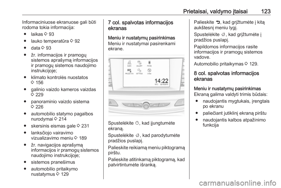 OPEL INSIGNIA BREAK 2017.75  Savininko vadovas (in Lithuanian) Prietaisai, valdymo įtaisai123Informaciniuose ekranuose gali būti
rodoma tokia informacija:
● laikas  3 93
● lauko temperatūra  3 92
● data  3 93
● žr. informacijos ir pramogų sistemos ap