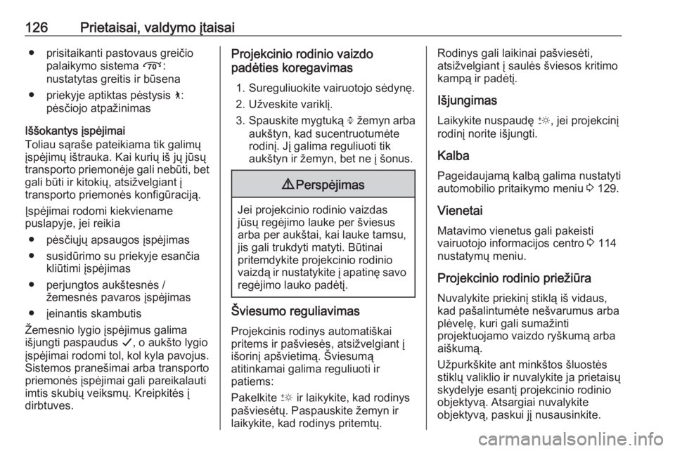 OPEL INSIGNIA BREAK 2017.75  Savininko vadovas (in Lithuanian) 126Prietaisai, valdymo įtaisai● prisitaikanti pastovaus greičiopalaikymo sistema  Õ:
nustatytas greitis ir būsena
● priekyje aptiktas pėstysis  7:
pėsčiojo atpažinimas
Iššokantys įspėj