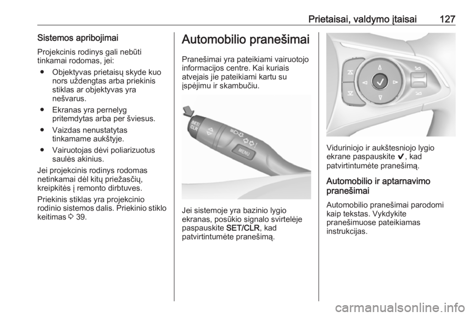 OPEL INSIGNIA BREAK 2017.75  Savininko vadovas (in Lithuanian) Prietaisai, valdymo įtaisai127Sistemos apribojimai
Projekcinis rodinys gali nebūti
tinkamai rodomas, jei:
● Objektyvas prietaisų skyde kuo nors uždengtas arba priekinisstiklas ar objektyvas yra
