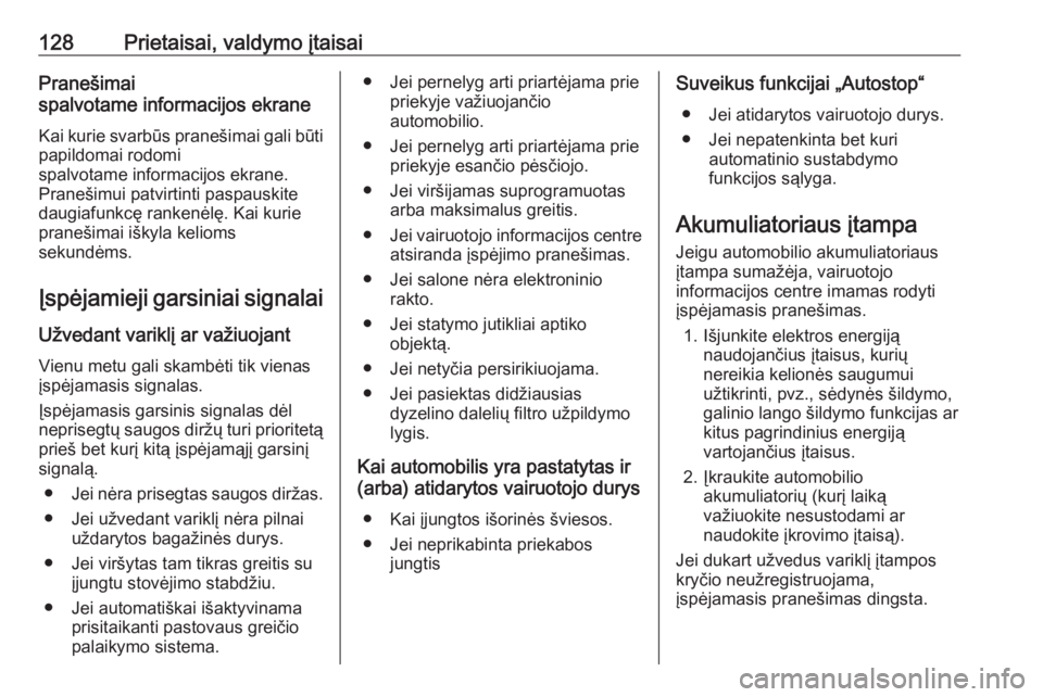 OPEL INSIGNIA BREAK 2017.75  Savininko vadovas (in Lithuanian) 128Prietaisai, valdymo įtaisaiPranešimaispalvotame informacijos ekrane
Kai kurie svarbūs pranešimai gali būti papildomai rodomi
spalvotame informacijos ekrane. Pranešimui patvirtinti paspauskite
