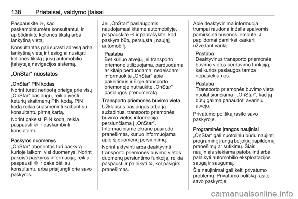 OPEL INSIGNIA BREAK 2017.75  Savininko vadovas (in Lithuanian) 138Prietaisai, valdymo įtaisaiPaspauskite Z, kad
paskambintumėte konsultantui, ir
apibūdinkite kelionės tikslą arba
lankytiną vietą.
Konsultantas gali surasti adresą arba
lankytiną vietą ir 