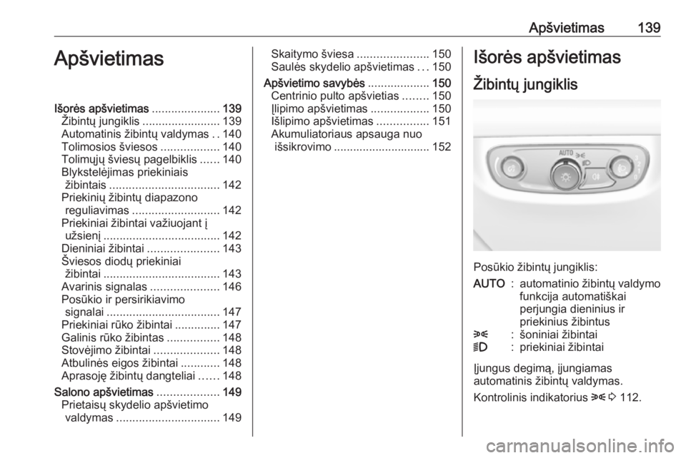 OPEL INSIGNIA BREAK 2017.75  Savininko vadovas (in Lithuanian) Apšvietimas139ApšvietimasIšorės apšvietimas.....................139
Žibintų jungiklis ........................139
Automatinis žibintų valdymas ..140
Tolimosios šviesos ..................140
