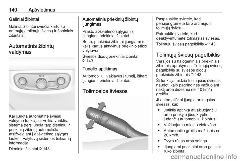 OPEL INSIGNIA BREAK 2017.75  Savininko vadovas (in Lithuanian) 140ApšvietimasGaliniai žibintaiGaliniai žibintai šviečia kartu su
artimųjų / tolimųjų šviesų ir šoniniais
žibintais.
Automatinis žibintų
valdymas
Kai įjungta automatinė šviesų
valdy