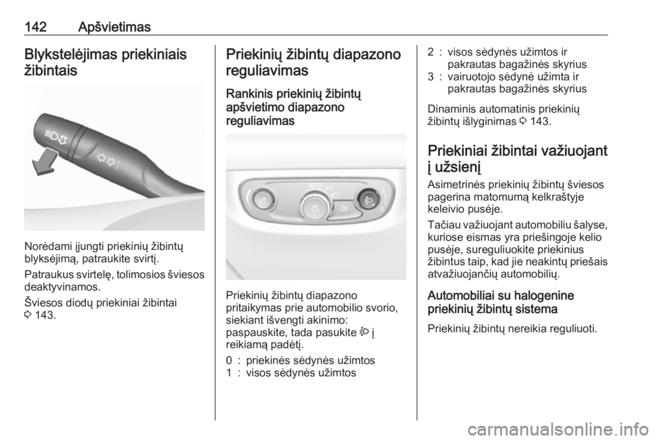 OPEL INSIGNIA BREAK 2017.75  Savininko vadovas (in Lithuanian) 142ApšvietimasBlykstelėjimas priekiniaisžibintais
Norėdami įjungti priekinių žibintų
blyksėjimą, patraukite svirtį.
Patraukus svirtelę, tolimosios šviesos deaktyvinamos.
Šviesos diodų p