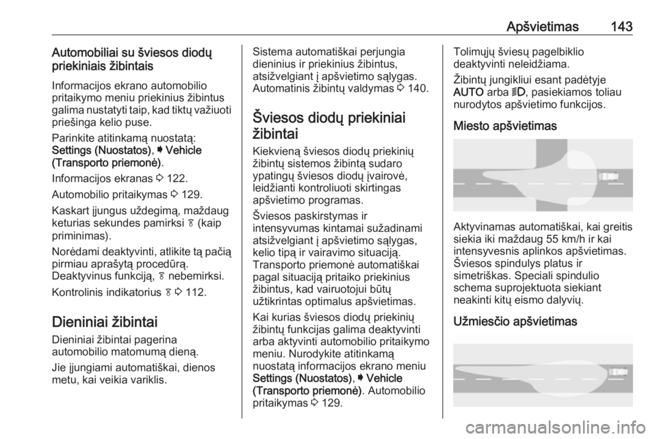 OPEL INSIGNIA BREAK 2017.75  Savininko vadovas (in Lithuanian) Apšvietimas143Automobiliai su šviesos diodų
priekiniais žibintais
Informacijos ekrano automobilio
pritaikymo meniu priekinius žibintus
galima nustatyti taip, kad tiktų važiuoti
priešinga kelio