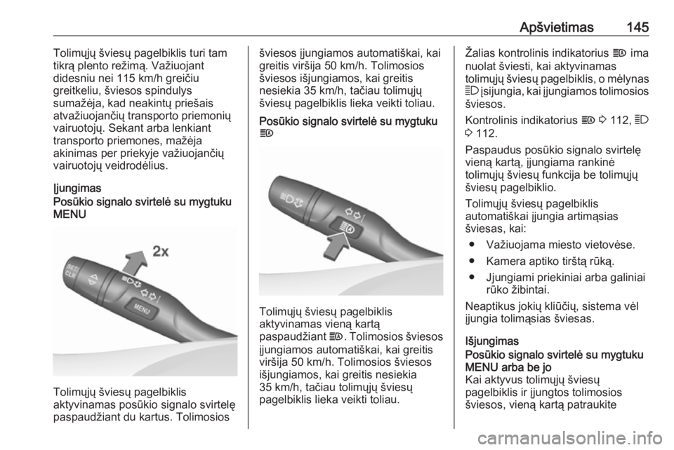 OPEL INSIGNIA BREAK 2017.75  Savininko vadovas (in Lithuanian) Apšvietimas145Tolimųjų šviesų pagelbiklis turi tam
tikrą plento režimą. Važiuojant
didesniu nei 115 km/h greičiu
greitkeliu, šviesos spindulys
sumažėja, kad neakintų priešais atvažiuoj