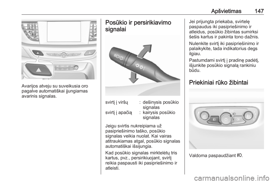 OPEL INSIGNIA BREAK 2017.75  Savininko vadovas (in Lithuanian) Apšvietimas147
Avarijos atveju su suveikusia oro
pagalve automatiškai įjungiamas
avarinis signalas.
Posūkio ir persirikiavimo
signalaisvirtį į viršų:dešinysis posūkio
signalassvirtį į apa