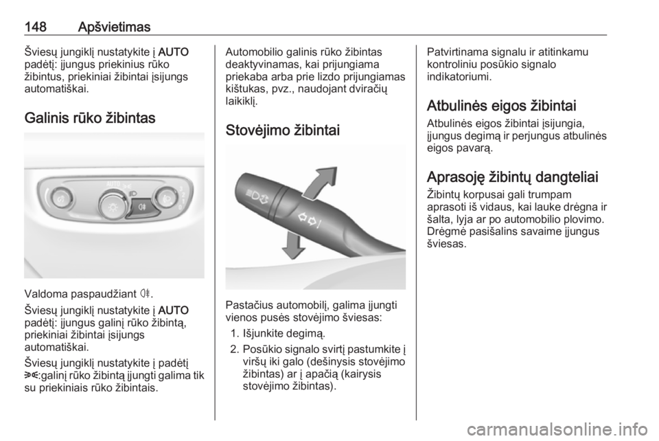 OPEL INSIGNIA BREAK 2017.75  Savininko vadovas (in Lithuanian) 148ApšvietimasŠviesų jungiklį nustatykite į AUTO
padėtį: įjungus priekinius rūko
žibintus, priekiniai žibintai įsijungs
automatiškai.
Galinis rūko žibintas
Valdoma paspaudžiant  ø
.
