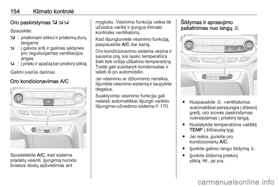 OPEL INSIGNIA BREAK 2017.75  Savininko vadovas (in Lithuanian) 154Klimato kontrolėOro paskirstymas l M  K
Spauskite:l:priekiniam stiklui ir priekinių durų langamsM:į galvos sritį ir galines sėdynes
pro reguliuojamas ventiliacijos
angasK:į priekį ir apači