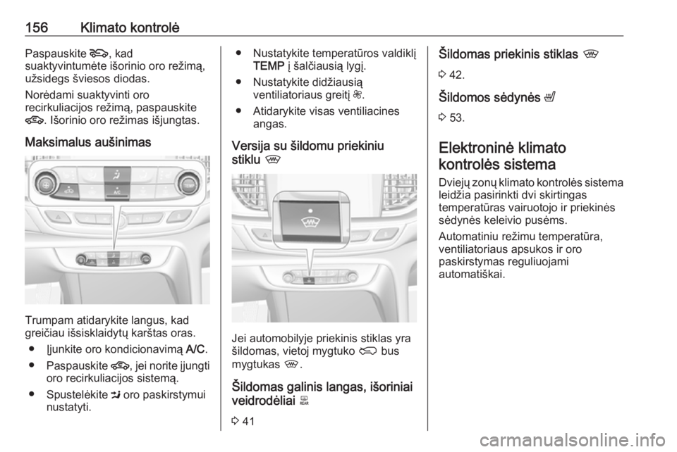 OPEL INSIGNIA BREAK 2017.75  Savininko vadovas (in Lithuanian) 156Klimato kontrolėPaspauskite 5, kad
suaktyvintumėte išorinio oro režimą, užsidegs šviesos diodas.
Norėdami suaktyvinti oro
recirkuliacijos režimą, paspauskite
4 . Išorinio oro režimas i