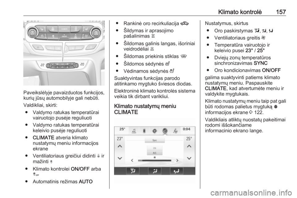 OPEL INSIGNIA BREAK 2017.75  Savininko vadovas (in Lithuanian) Klimato kontrolė157
Paveikslėlyje pavaizduotos funkcijos,kurių jūsų automobilyje gali nebūti.
Valdikliai, skirti: ● Valdymo ratukas temperatūrai vairuotojo pusėje reguliuoti
● Valdymo ratu