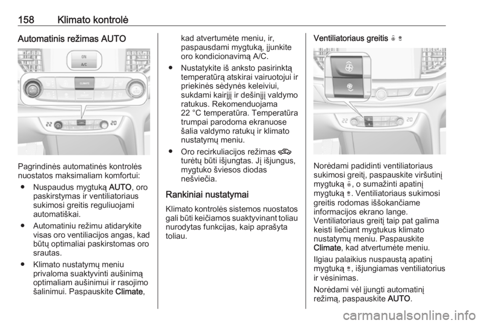 OPEL INSIGNIA BREAK 2017.75  Savininko vadovas (in Lithuanian) 158Klimato kontrolėAutomatinis režimas AUTO
Pagrindinės automatinės kontrolės
nuostatos maksimaliam komfortui:
● Nuspaudus mygtuką  AUTO, oro
paskirstymas ir ventiliatoriaus sukimosi greitis r