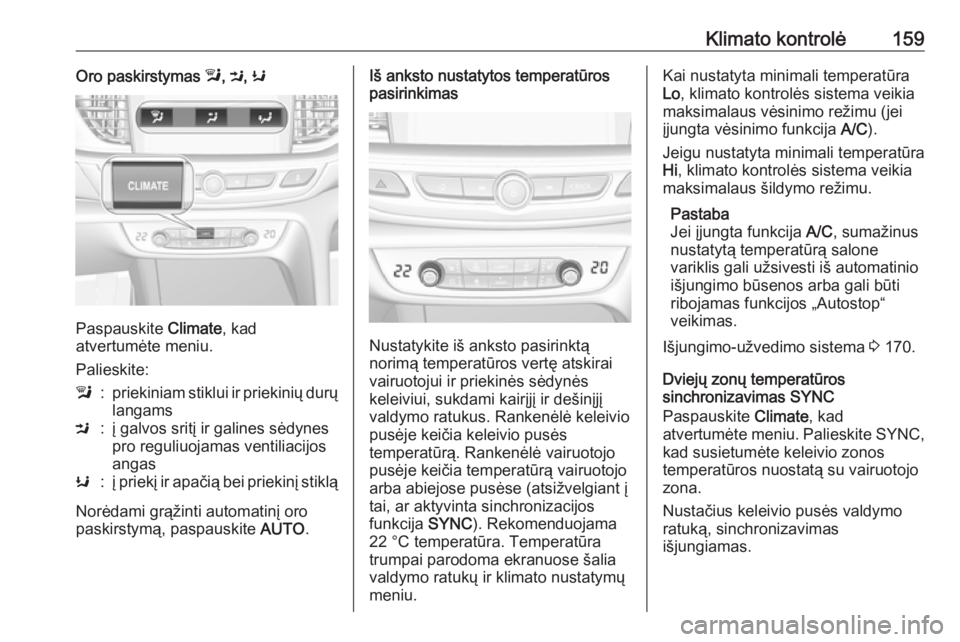 OPEL INSIGNIA BREAK 2017.75  Savininko vadovas (in Lithuanian) Klimato kontrolė159Oro paskirstymas l, M , K
Paspauskite  Climate, kad
atvertumėte meniu.
Palieskite:
l:priekiniam stiklui ir priekinių durų langamsM:į galvos sritį ir galines sėdynes
pro regul
