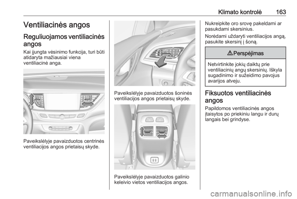 OPEL INSIGNIA BREAK 2017.75  Savininko vadovas (in Lithuanian) Klimato kontrolė163Ventiliacinės angos
Reguliuojamos ventiliacinės
angos
Kai įjungta vėsinimo funkcija, turi būti
atidaryta mažiausiai viena
ventiliacinė anga.
Paveikslėlyje pavaizduotos cent
