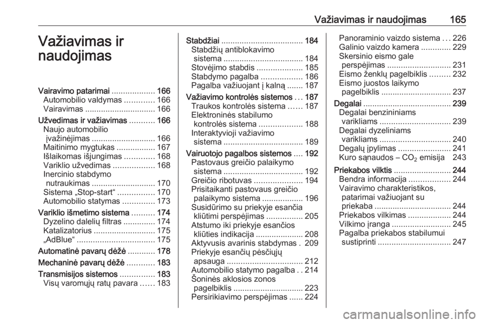 OPEL INSIGNIA BREAK 2017.75  Savininko vadovas (in Lithuanian) Važiavimas ir naudojimas165Važiavimas ir
naudojimasVairavimo patarimai ...................166
Automobilio valdymas .............166
Vairavimas ............................... 166
Užvedimas ir važi OPEL INSIGNIA BREAK 2017.75  Savininko vadovas (in Lithuanian) Važiavimas ir naudojimas165Važiavimas ir
naudojimasVairavimo patarimai ...................166
Automobilio valdymas .............166
Vairavimas ............................... 166
Užvedimas ir važi