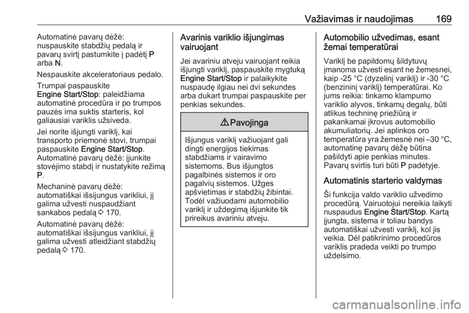 OPEL INSIGNIA BREAK 2017.75  Savininko vadovas (in Lithuanian) Važiavimas ir naudojimas169Automatinė pavarų dėžė:
nuspauskite stabdžių pedalą ir
pavarų svirtį pastumkite į padėtį  P
arba  N.
Nespauskite akceleratoriaus pedalo.
Trumpai paspauskite
En OPEL INSIGNIA BREAK 2017.75  Savininko vadovas (in Lithuanian) Važiavimas ir naudojimas169Automatinė pavarų dėžė:
nuspauskite stabdžių pedalą ir
pavarų svirtį pastumkite į padėtį  P
arba  N.
Nespauskite akceleratoriaus pedalo.
Trumpai paspauskite
En