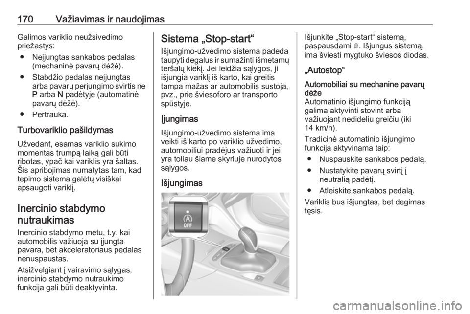 OPEL INSIGNIA BREAK 2017.75  Savininko vadovas (in Lithuanian) 170Važiavimas ir naudojimasGalimos variklio neužsivedimo
priežastys:
● Neįjungtas sankabos pedalas (mechaninė pavarų dėžė).
● Stabdžio pedalas neįjungtas arba pavarų perjungimo svirtis OPEL INSIGNIA BREAK 2017.75  Savininko vadovas (in Lithuanian) 170Važiavimas ir naudojimasGalimos variklio neužsivedimo
priežastys:
● Neįjungtas sankabos pedalas (mechaninė pavarų dėžė).
● Stabdžio pedalas neįjungtas arba pavarų perjungimo svirtis