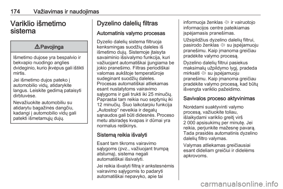 OPEL INSIGNIA BREAK 2017.75  Savininko vadovas (in Lithuanian) 174Važiavimas ir naudojimasVariklio išmetimo
sistema9 Pavojinga
Išmetimo dujose yra bespalvio ir
bekvapio nuodingo anglies
dvideginio, kurio įkvėpus gali ištikti mirtis.
Jei išmetimo dujos pate