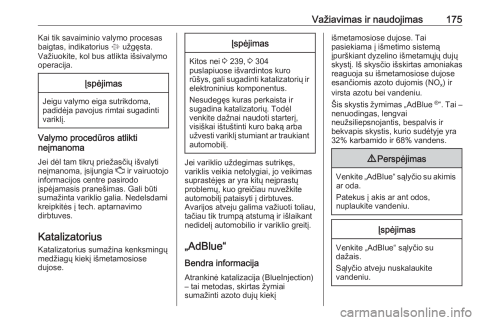 OPEL INSIGNIA BREAK 2017.75  Savininko vadovas (in Lithuanian) Važiavimas ir naudojimas175Kai tik savaiminio valymo procesas
baigtas, indikatorius  % užgęsta.
Važiuokite, kol bus atlikta išsivalymo
operacija.Įspėjimas
Jeigu valymo eiga sutrikdoma,
padidėj OPEL INSIGNIA BREAK 2017.75  Savininko vadovas (in Lithuanian) Važiavimas ir naudojimas175Kai tik savaiminio valymo procesas
baigtas, indikatorius  % užgęsta.
Važiuokite, kol bus atlikta išsivalymo
operacija.Įspėjimas
Jeigu valymo eiga sutrikdoma,
padidėj