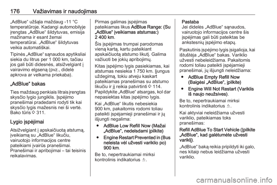 OPEL INSIGNIA BREAK 2017.75  Savininko vadovas (in Lithuanian) 176Važiavimas ir naudojimas„AdBlue“ užšąla maždaug -11 °C
temperatūroje. Kadangi automobilyje
įrengtas „AdBlue“ šildytuvas, emisija
mažinama ir esant žemai
temperatūrai. „AdBlue OPEL INSIGNIA BREAK 2017.75  Savininko vadovas (in Lithuanian) 176Važiavimas ir naudojimas„AdBlue“ užšąla maždaug -11 °C
temperatūroje. Kadangi automobilyje
įrengtas „AdBlue“ šildytuvas, emisija
mažinama ir esant žemai
temperatūrai. „AdBlue
